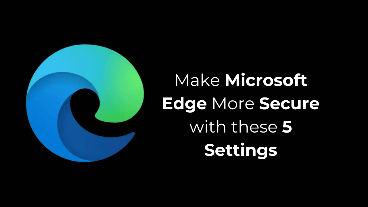 Mejora la seguridad de Microsoft Edge: 5 ajustes claves que debes hacer hoy.