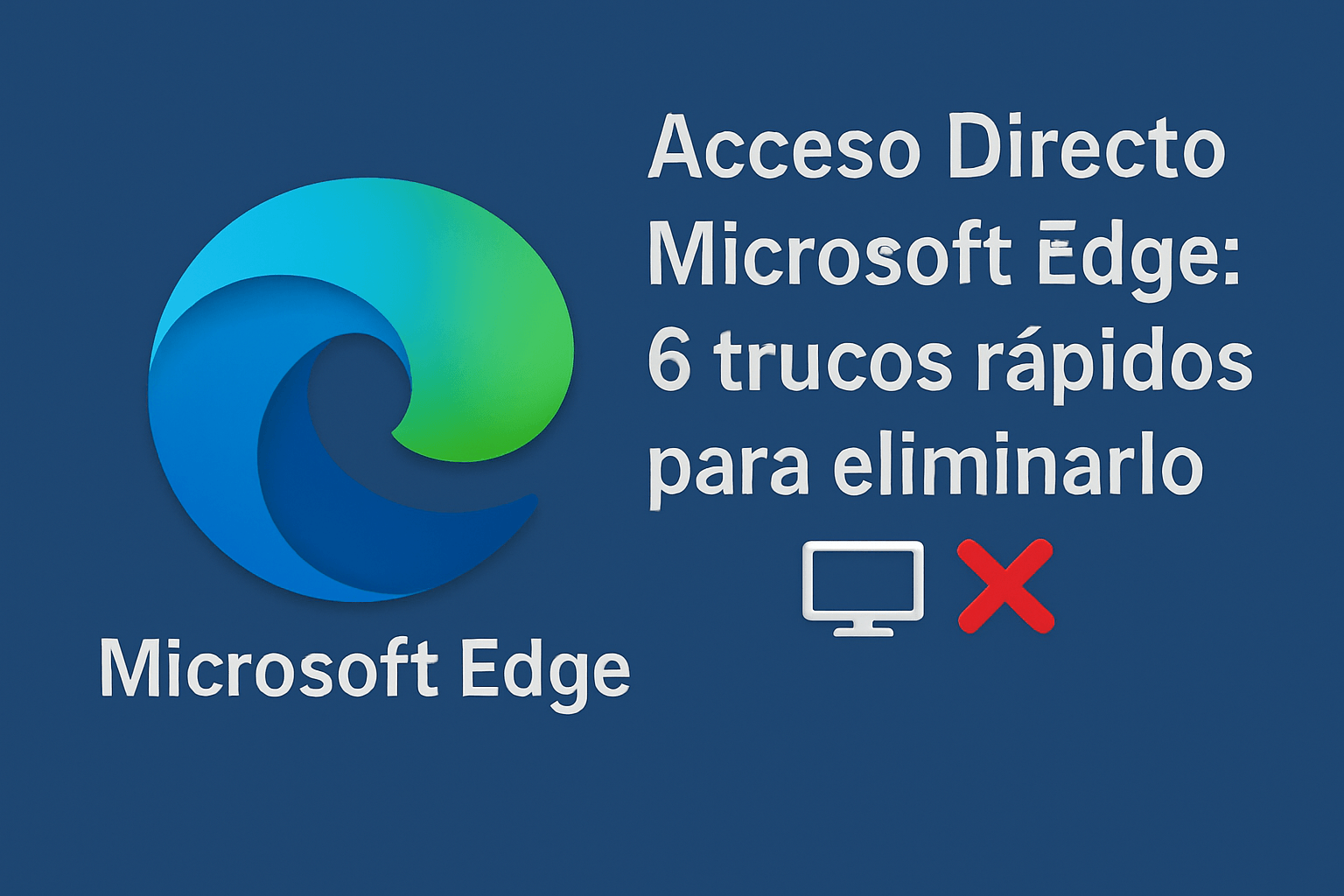 Acceso Directo Microsoft Edge 6 trucos rápidos para eliminarlo