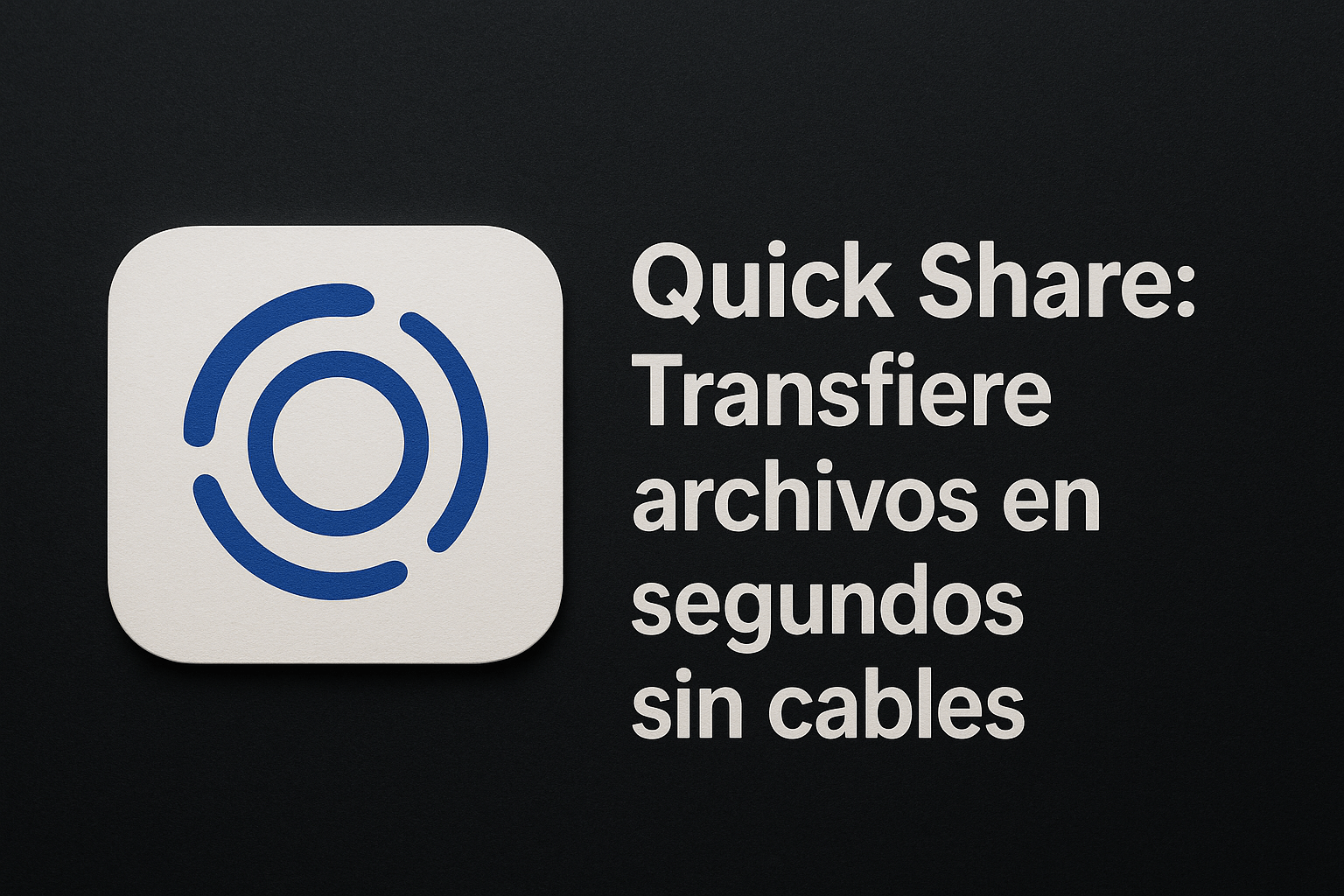 Quick Share Transfiere archivos en segundos sin cables