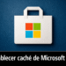 Borrar caché de Microsoft Store ¡Soluciona fallas en 4 pasos!