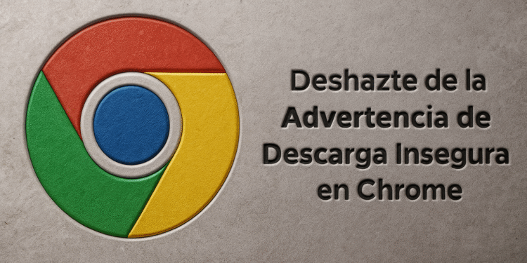 Descarga Insegura Bloqueada en Chrome